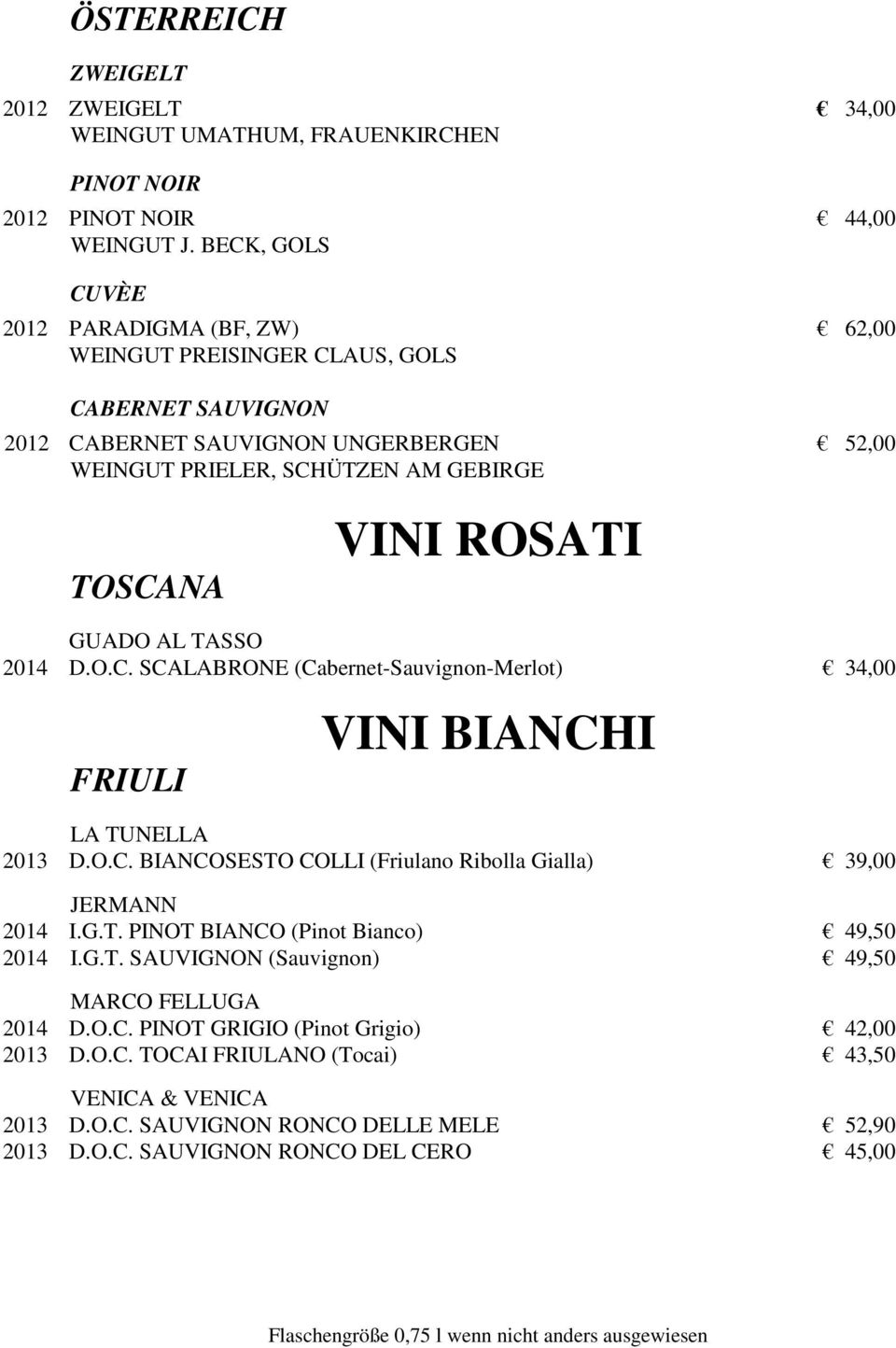 ROSATI GUADO AL TASSO 2014 D.O.C. SCALABRONE (Cabernet-Sauvignon-Merlot) 34,00 FRIULI VINI BIANCHI LA TUNELLA 2013 D.O.C. BIANCOSESTO COLLI (Friulano Ribolla Gialla) 39,00 JERMANN 2014 I.G.T. PINOT BIANCO (Pinot Bianco) 49,50 2014 I.