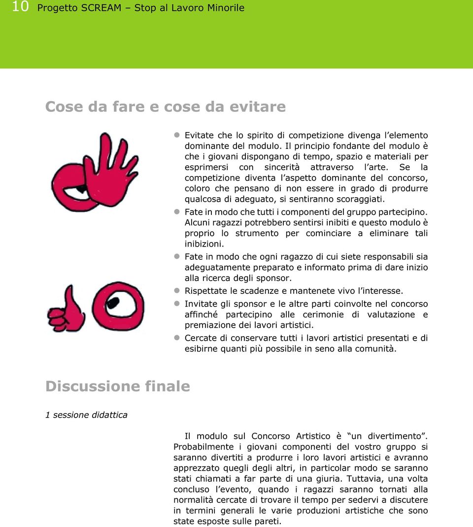 Se la competizione diventa l aspetto dominante del concorso, coloro che pensano di non essere in grado di produrre qualcosa di adeguato, si sentiranno scoraggiati.