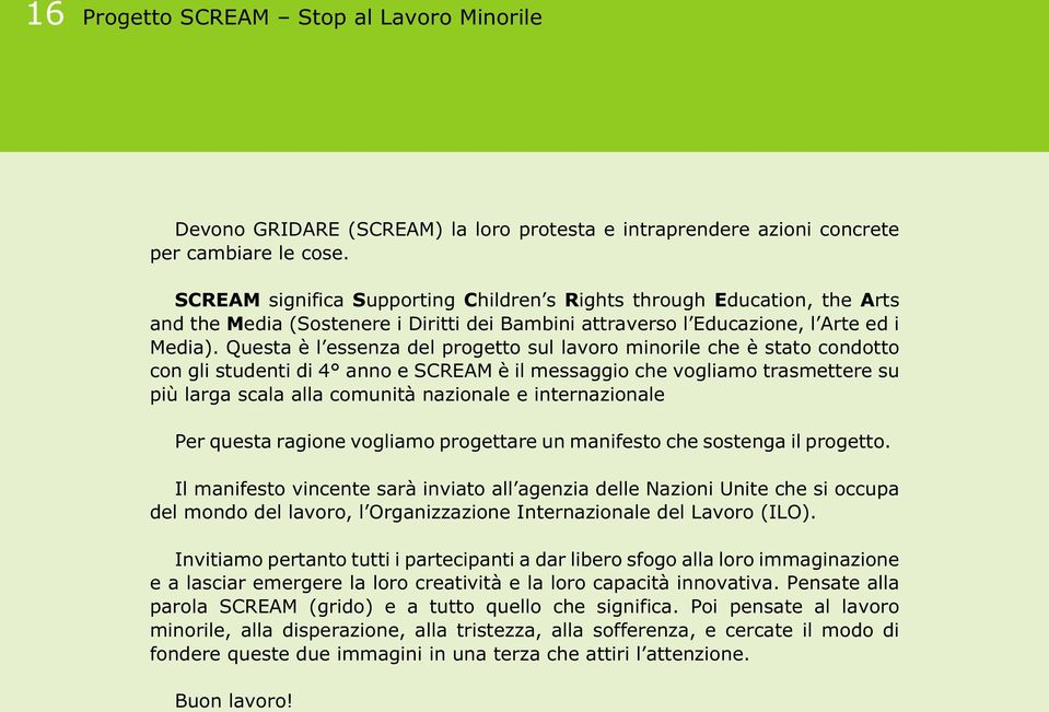 Questa è l essenza del progetto sul lavoro minorile che è stato condotto con gli studenti di 4 anno e SCREAM è il messaggio che vogliamo trasmettere su più larga scala alla comunità nazionale e