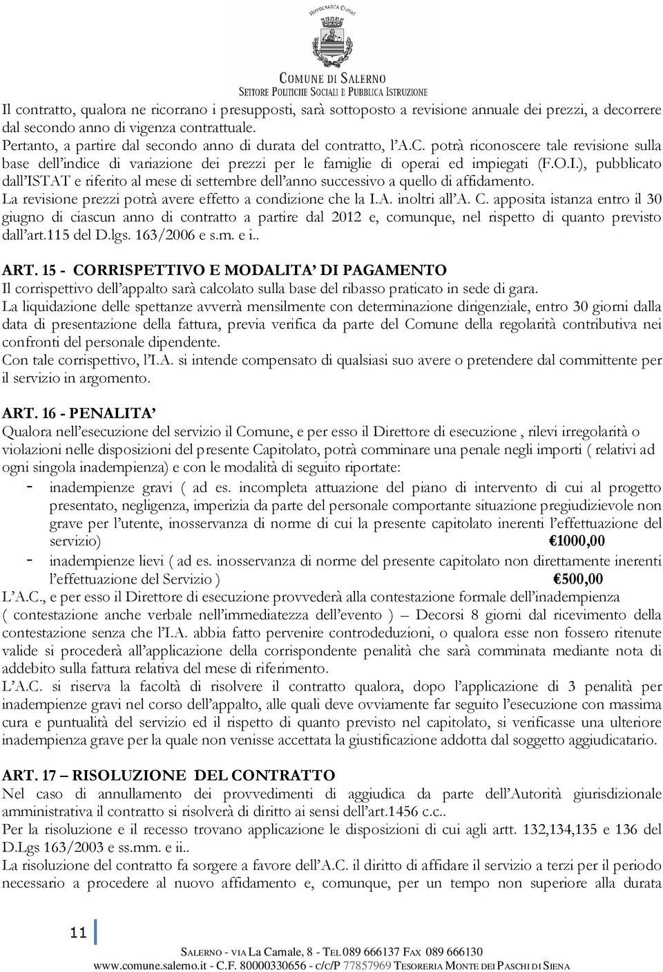 ), pubblicato dall ISTAT e riferito al mese di settembre dell anno successivo a quello di affidamento. La revisione prezzi potrà avere effetto a condizione che la I.A. inoltri all A. C.