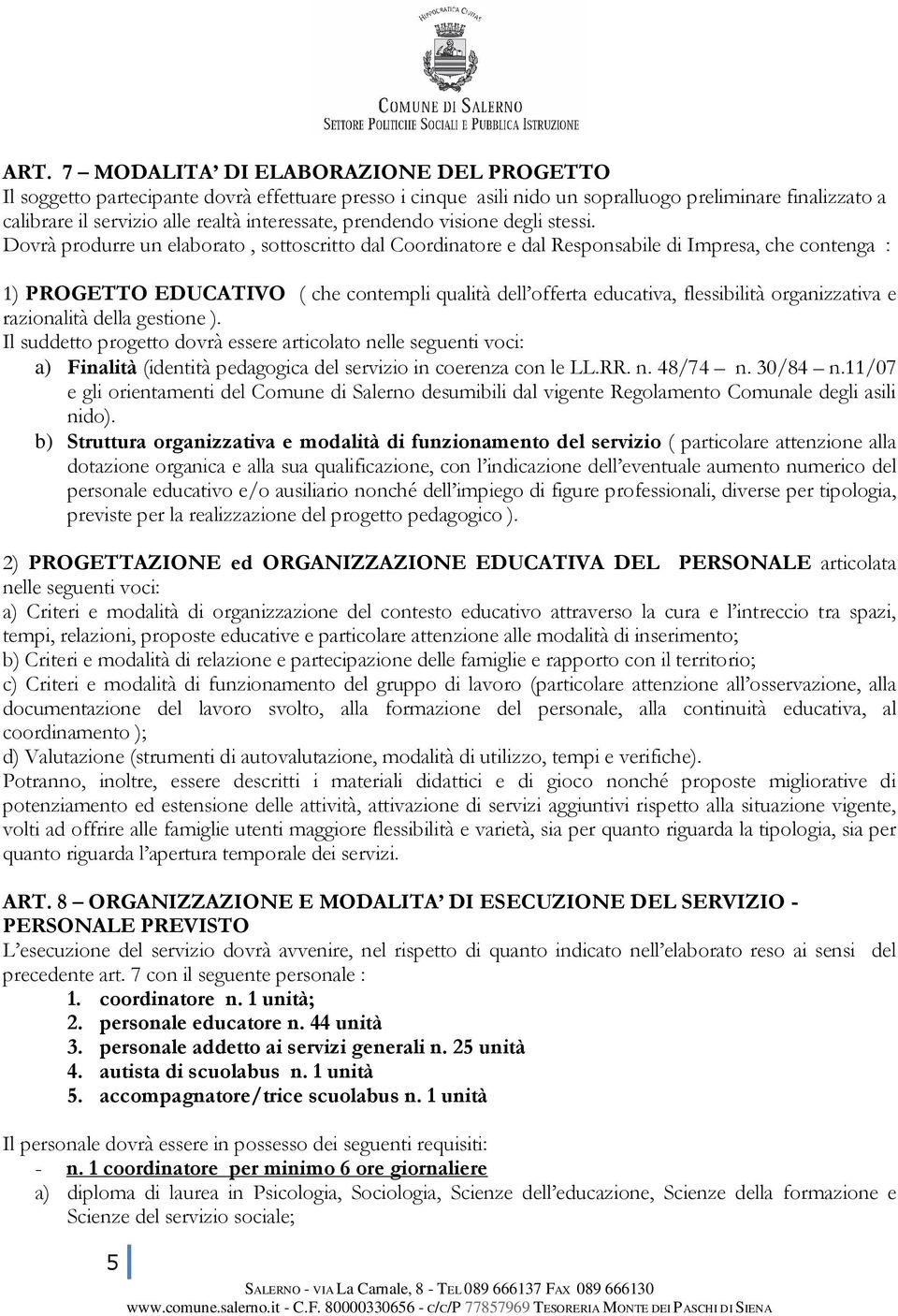 Dovrà produrre un elaborato, sottoscritto dal Coordinatore e dal Responsabile di Impresa, che contenga : 1) PROGETTO EDUCATIVO ( che contempli qualità dell offerta educativa, flessibilità