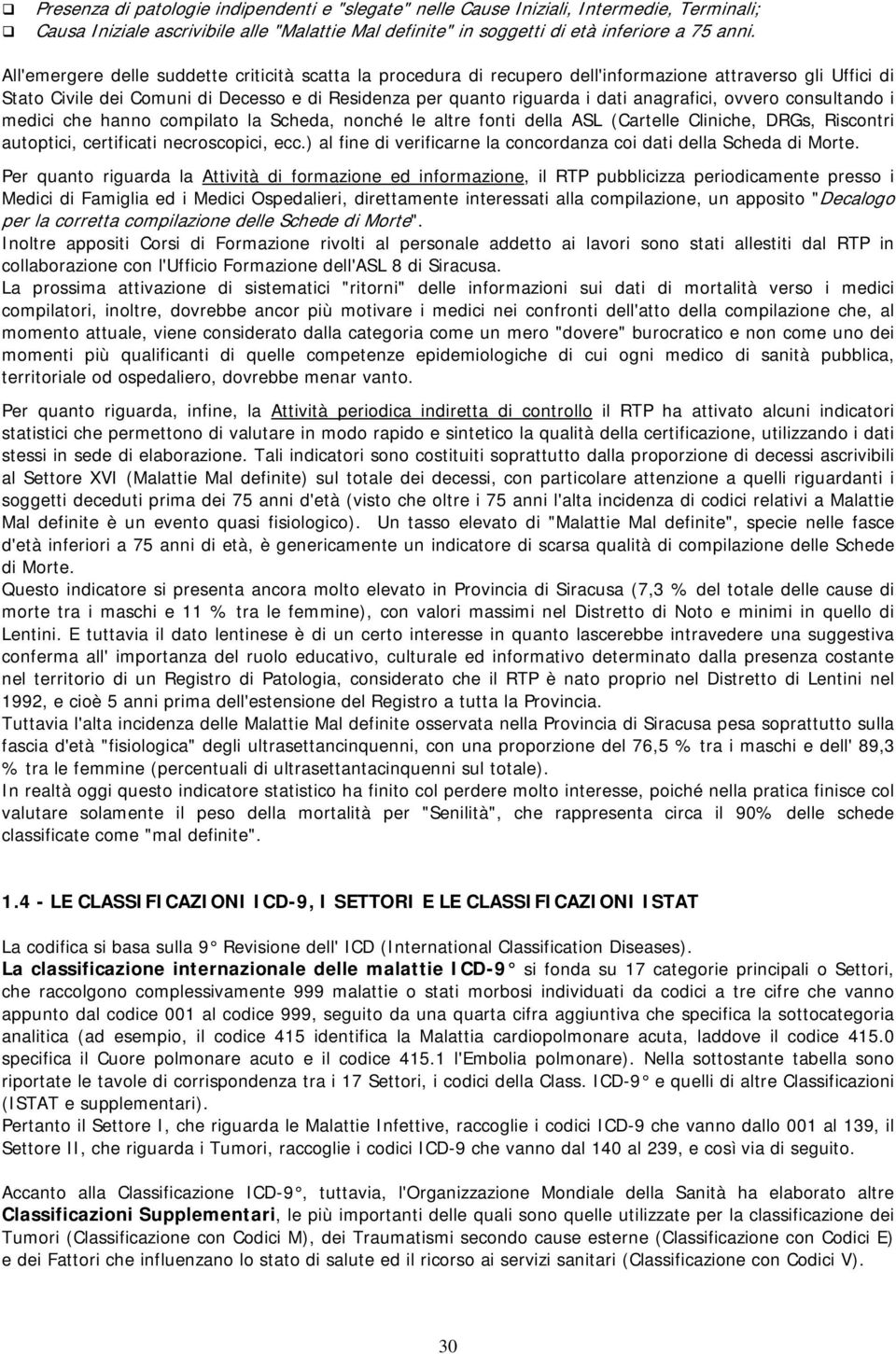 anagrafici, ovvero consultando i medici che hanno compilato la Scheda, nonché le altre fonti della ASL (Cartelle Cliniche, DRGs, Riscontri autoptici, certificati necroscopici, ecc.