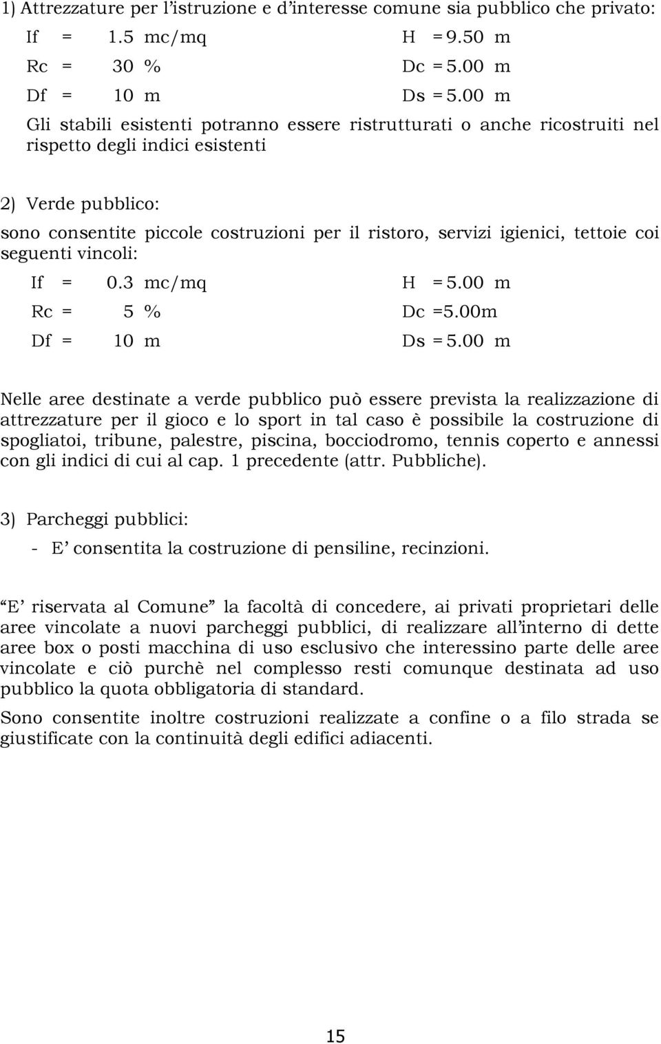 igienici, tettoie coi seguenti vincoli: If = 0.3 mc/mq H = 5.00 m Rc = 5 % Dc =5.00m Df = 10 m Ds = 5.