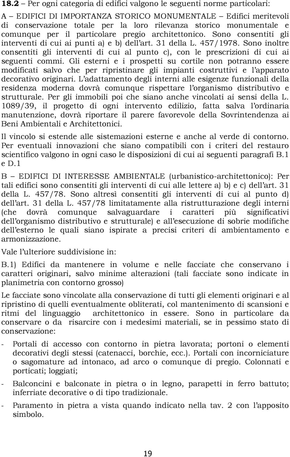 Sono inoltre consentiti gli interventi di cui al punto c), con le prescrizioni di cui ai seguenti commi.