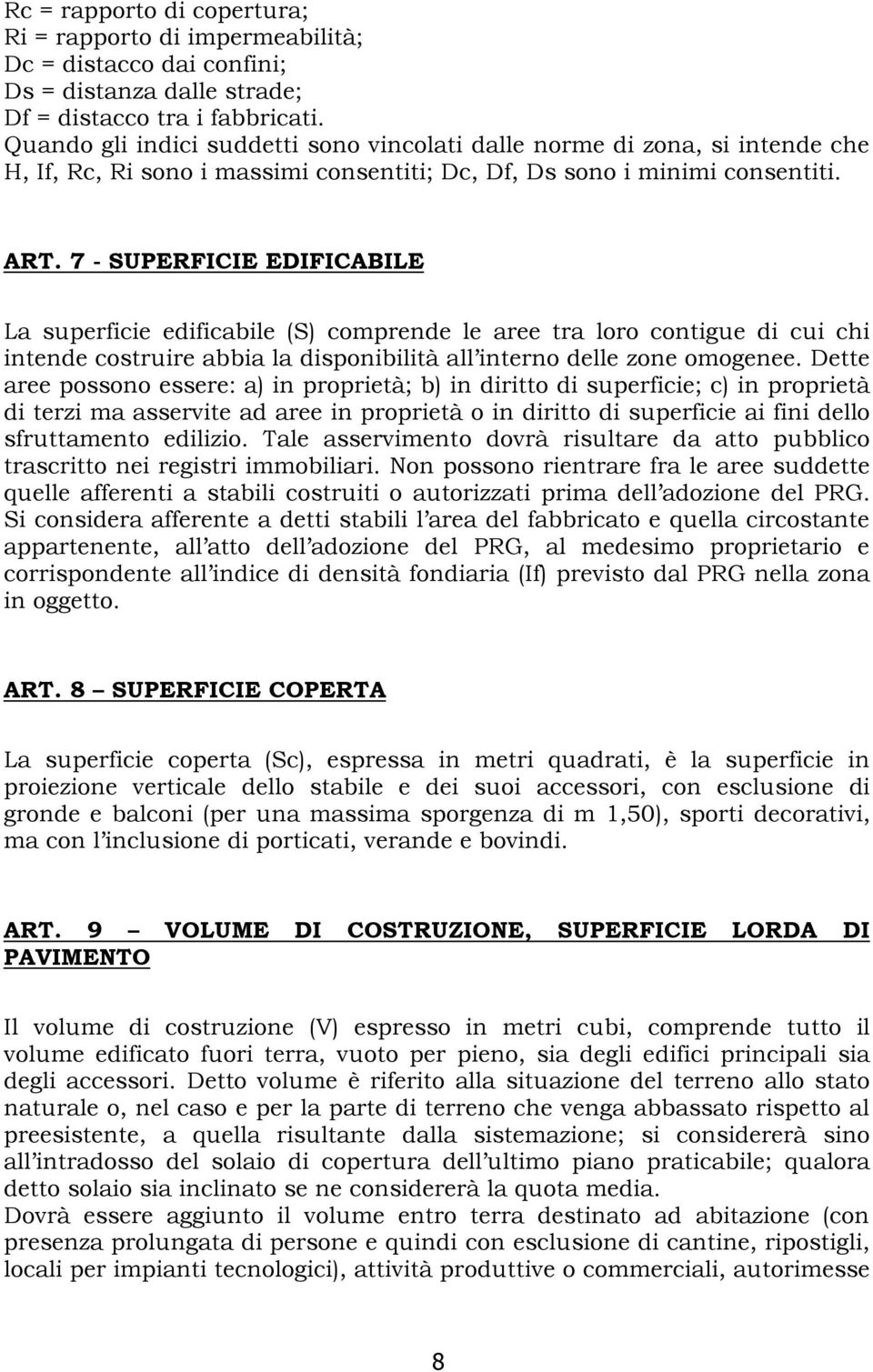 7 - SUPERFICIE EDIFICABILE La superficie edificabile (S) comprende le aree tra loro contigue di cui chi intende costruire abbia la disponibilità all interno delle zone omogenee.