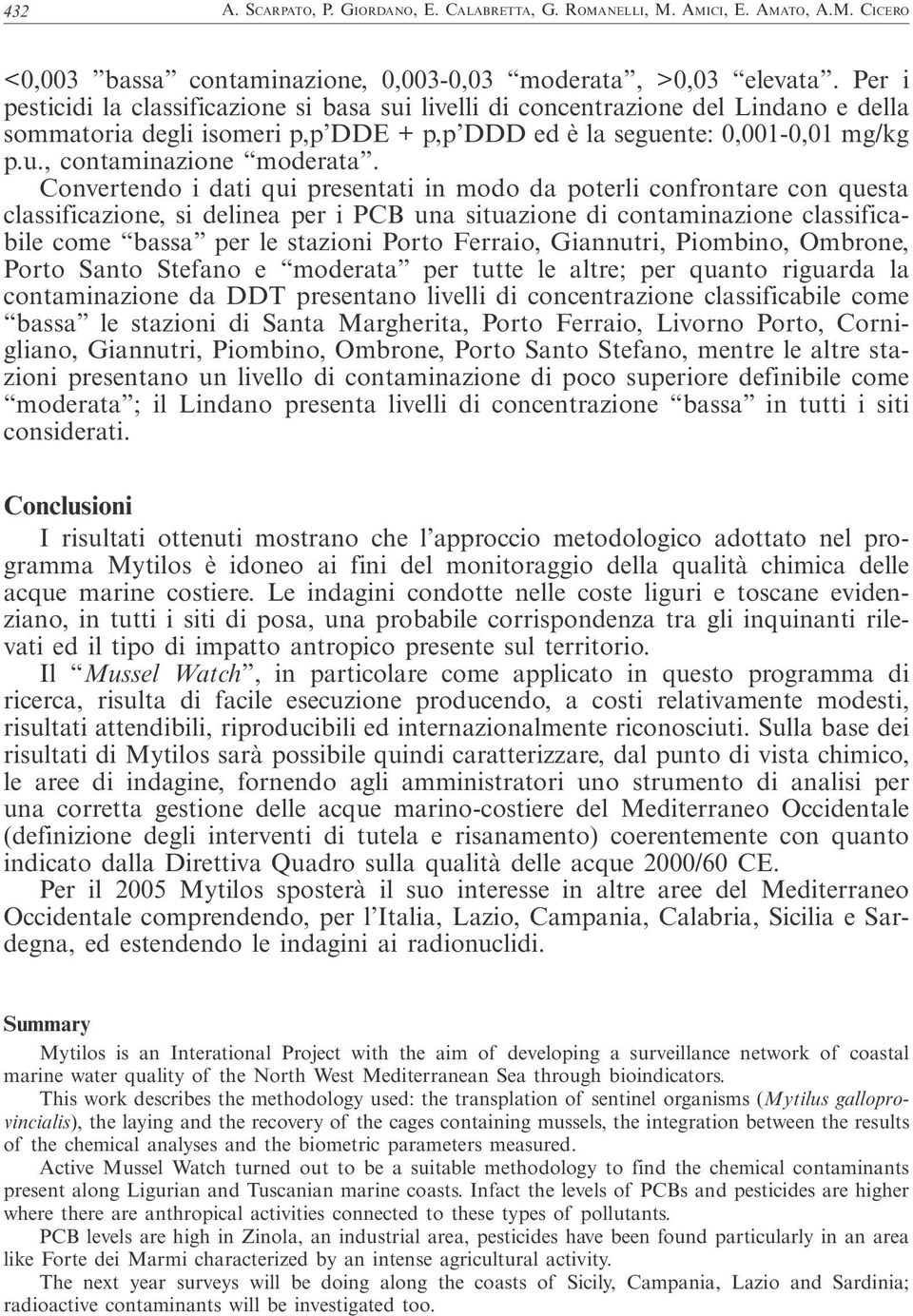 Convertendo i dati qui presentati in modo da poterli confrontare con questa classificazione, si delinea per i PCB una situazione di contaminazione classificabile come bassa per le stazioni Porto