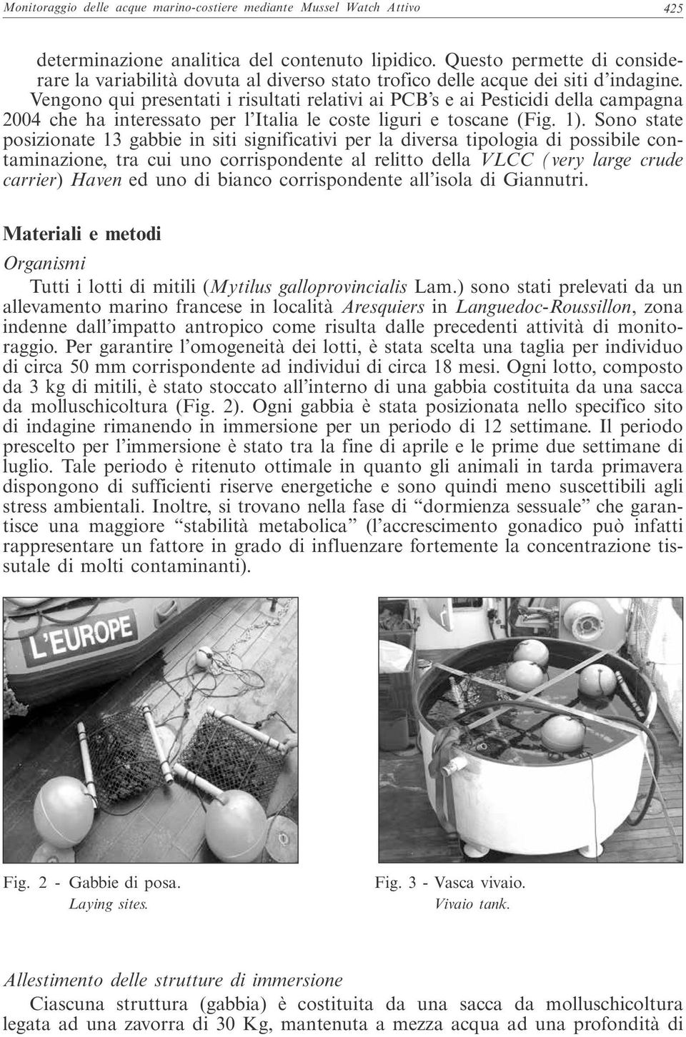 Vengono qui presentati i risultati relativi ai PCB s e ai Pesticidi della campagna 2004 che ha interessato per l Italia le coste liguri e toscane (Fig. 1).