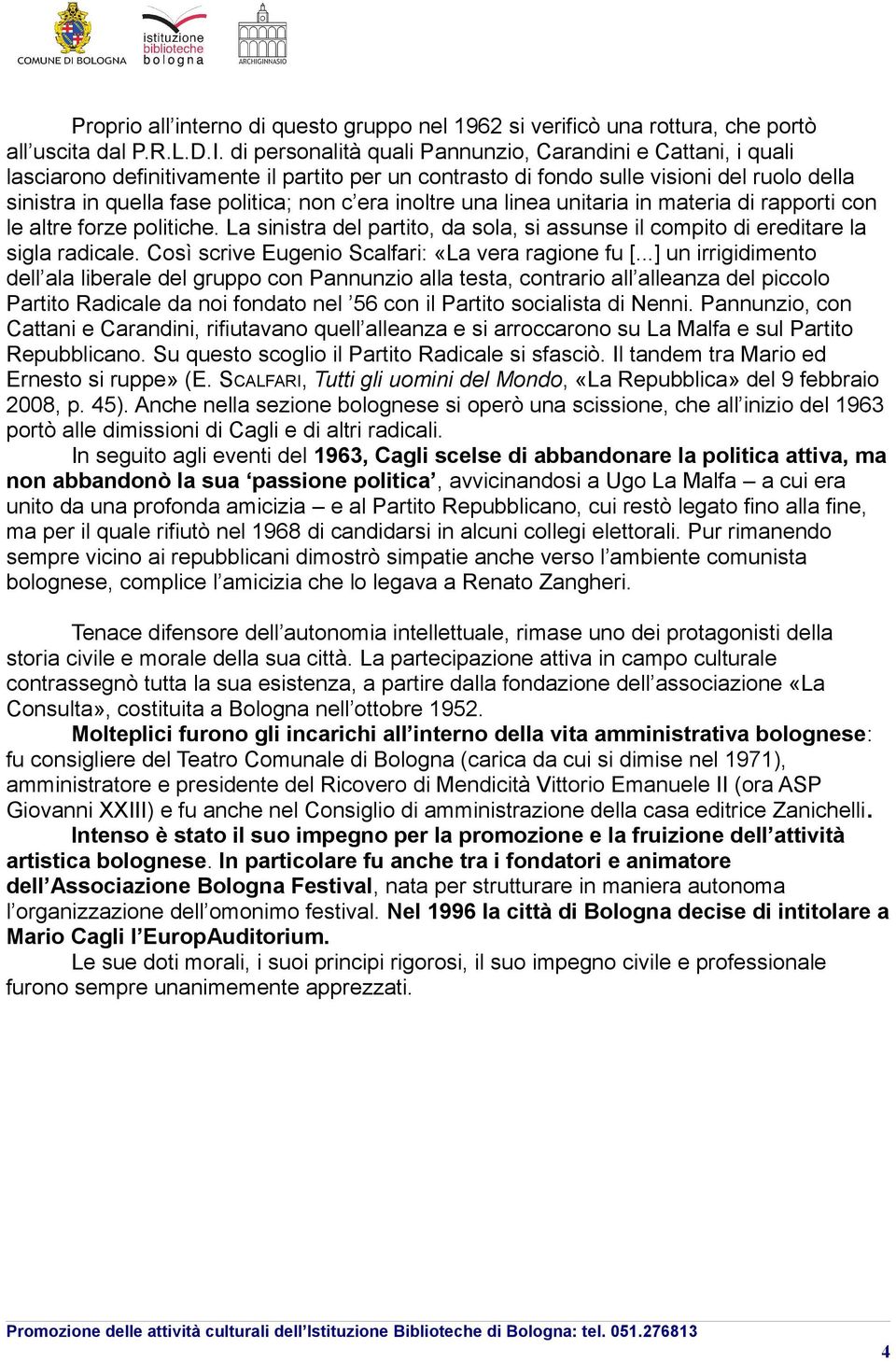 inoltre una linea unitaria in materia di rapporti con le altre forze politiche. La sinistra del partito, da sola, si assunse il compito di ereditare la sigla radicale.