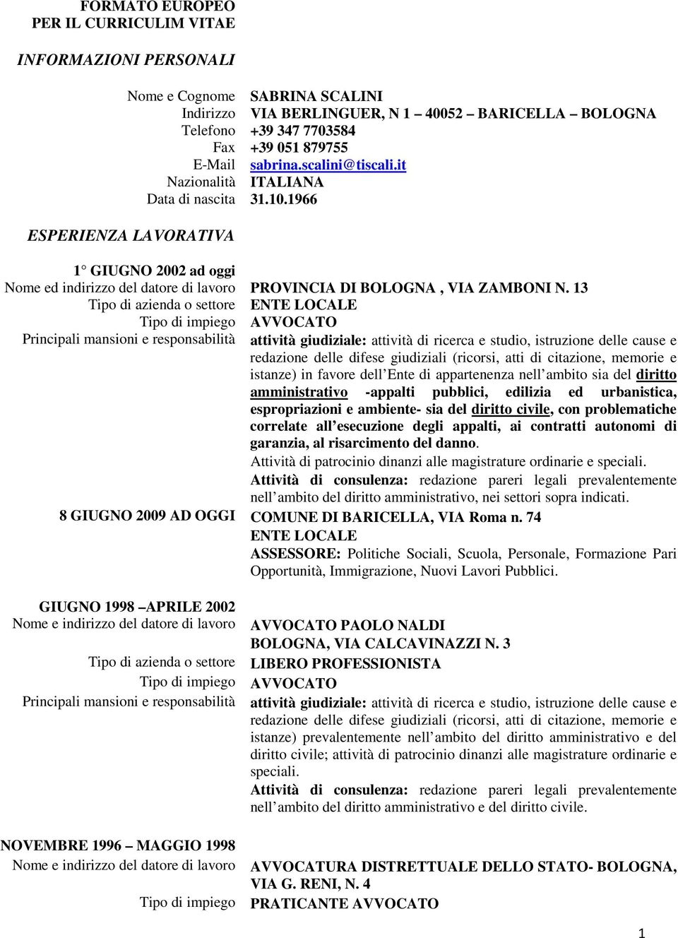 13 Tipo di azienda o settore ENTE LOCALE Tipo di impiego AVVOCATO Principali mansioni e responsabilità attività giudiziale: attività di ricerca e studio, istruzione delle cause e redazione delle