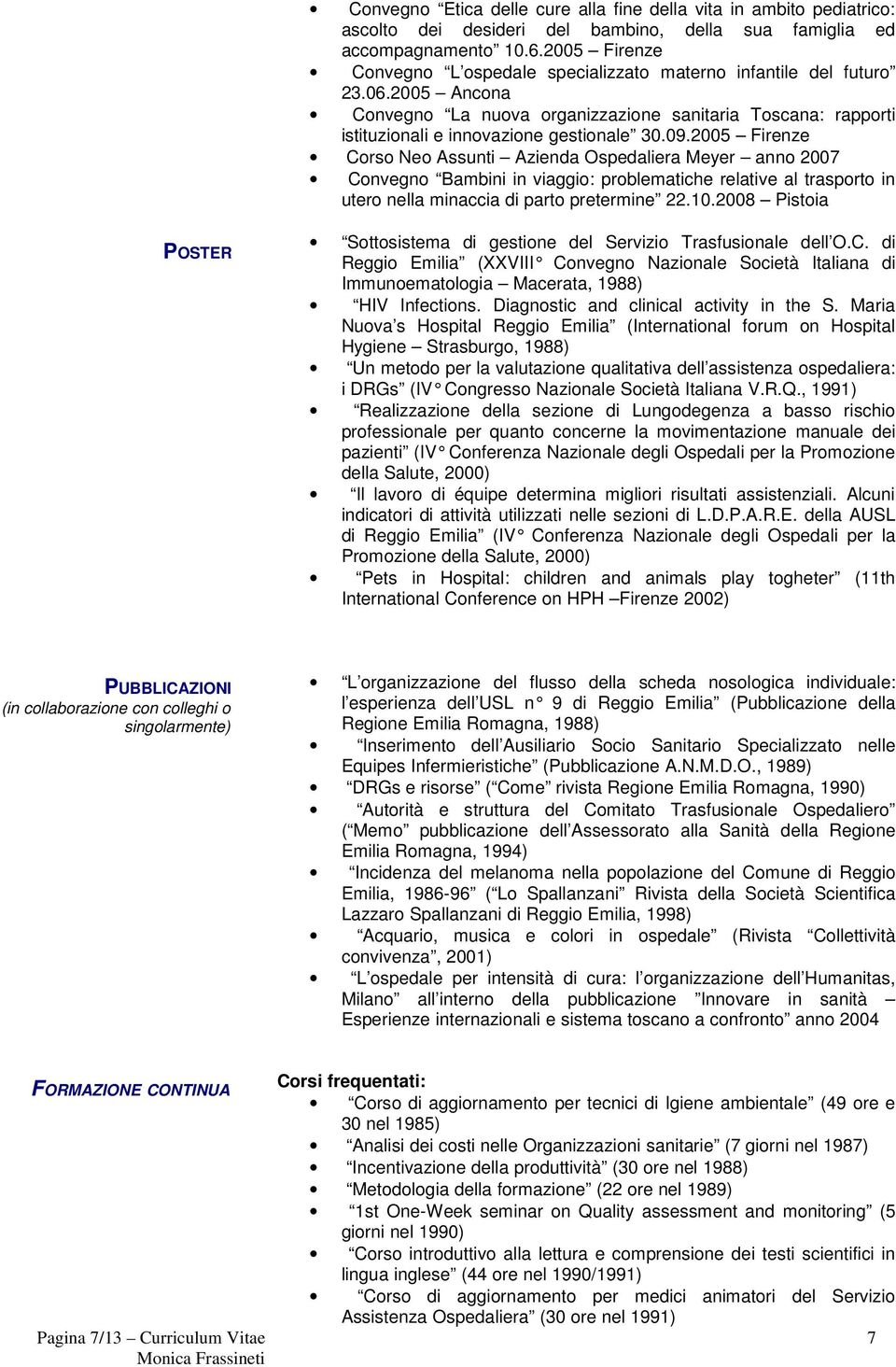 2005 Firenze Corso Neo Assunti Azienda Ospedaliera Meyer anno 2007 Convegno Bambini in viaggio: problematiche relative al trasporto in utero nella minaccia di parto pretermine 22.10.