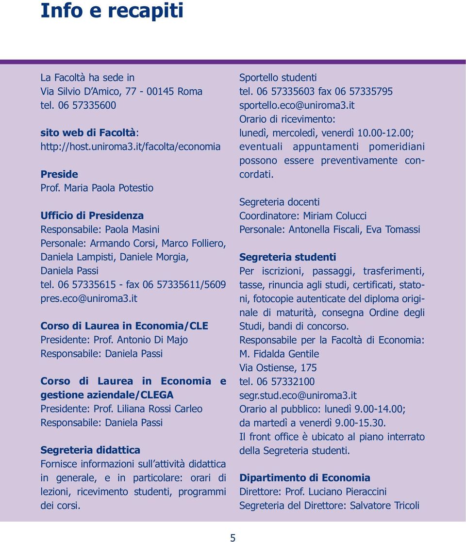 06 57335615 - fax 06 57335611/5609 pres.eco@uniroma3.it Corso di Laurea in Economia/CLE Presidente: Prof.