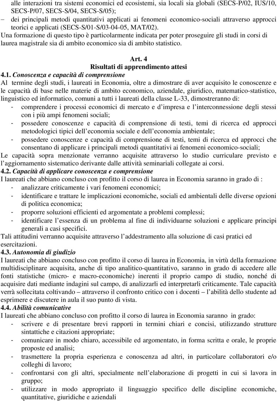 Una formazione di questo tipo è particolarmente indicata per poter proseguire gli studi in corsi di laurea magistrale sia di ambito economico sia di ambito statistico. Art.