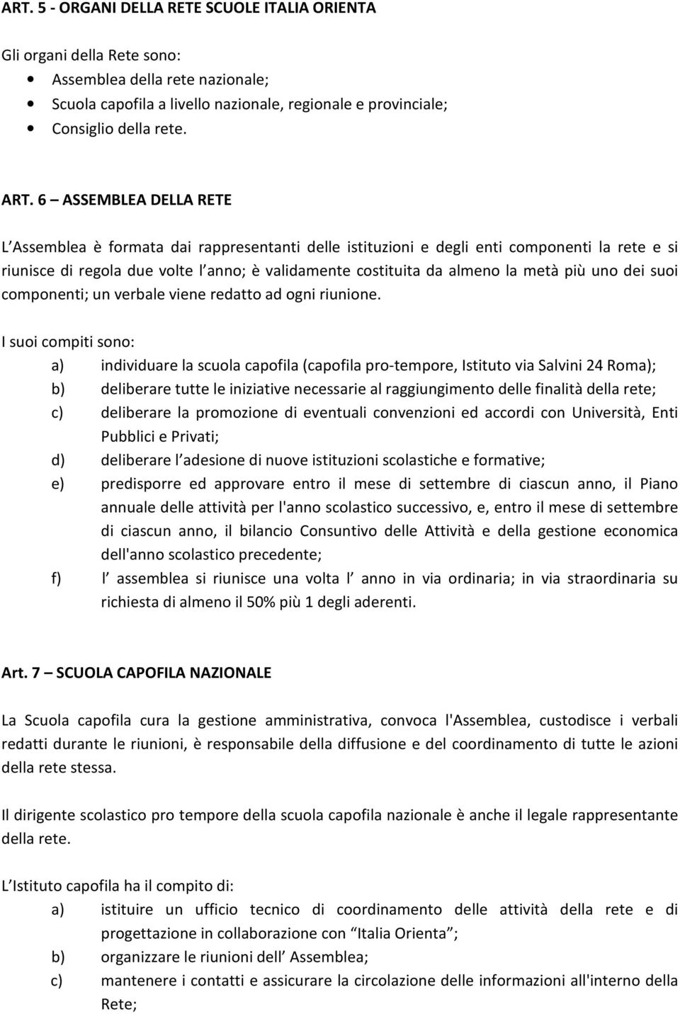 più uno dei suoi componenti; un verbale viene redatto ad ogni riunione.