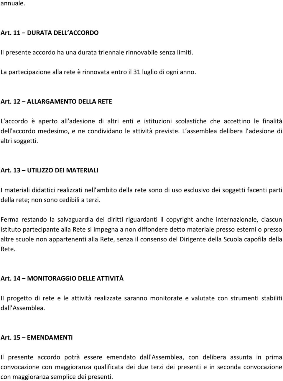 13 UTILIZZO DEI MATERIALI I materiali didattici realizzati nell ambito della rete sono di uso esclusivo dei soggetti facenti parti della rete; non sono cedibili a terzi.