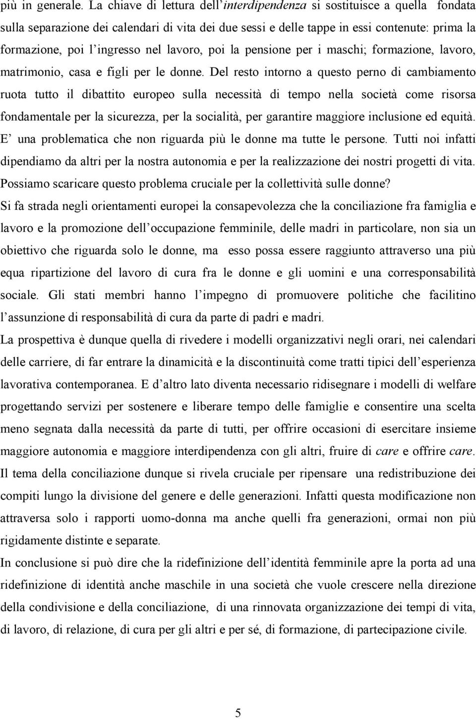 nel lavoro, poi la pensione per i maschi; formazione, lavoro, matrimonio, casa e figli per le donne.