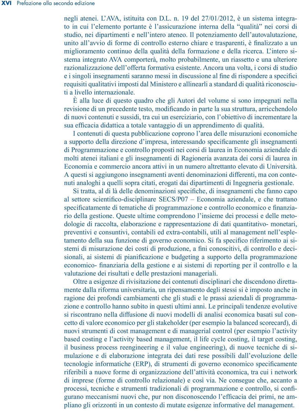 19 del 27/01/2012, è un sistema integrato in cui l elemento portante è l assicurazione interna della qualità nei corsi di studio, nei dipartimenti e nell intero ateneo.