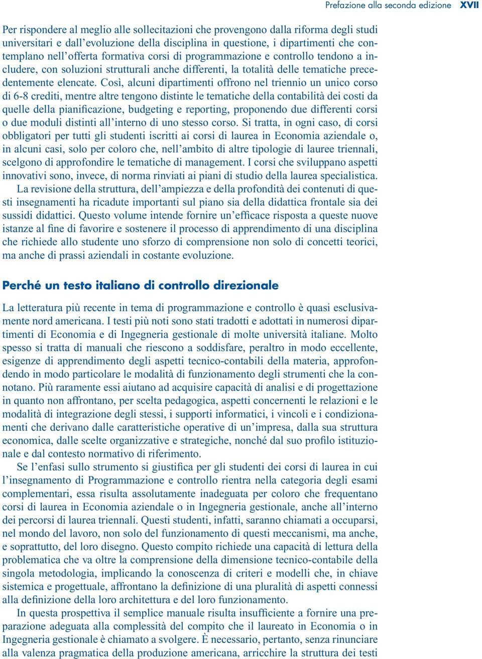 Così, alcuni dipartimenti offrono nel triennio un unico corso di 6-8 crediti, mentre altre tengono distinte le tematiche della contabilità dei costi da quelle della pianificazione, budgeting e