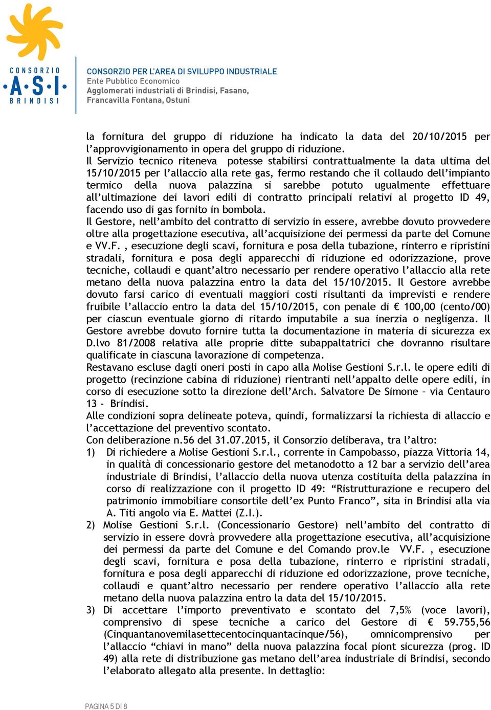 si sarebbe potuto ugualmente effettuare all ultimazione dei lavori edili di contratto principali relativi al progetto ID 49, facendo uso di gas fornito in bombola.