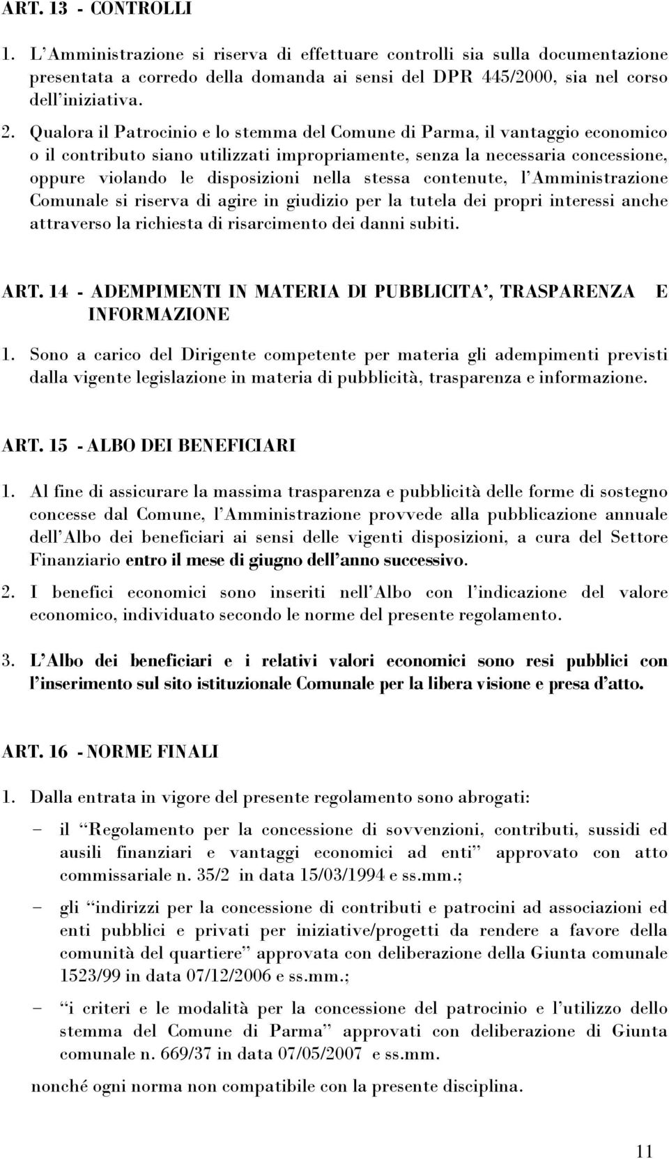 stessa contenute, l Amministrazione Comunale si riserva di agire in giudizio per la tutela dei propri interessi anche attraverso la richiesta di risarcimento dei danni subiti. ART.