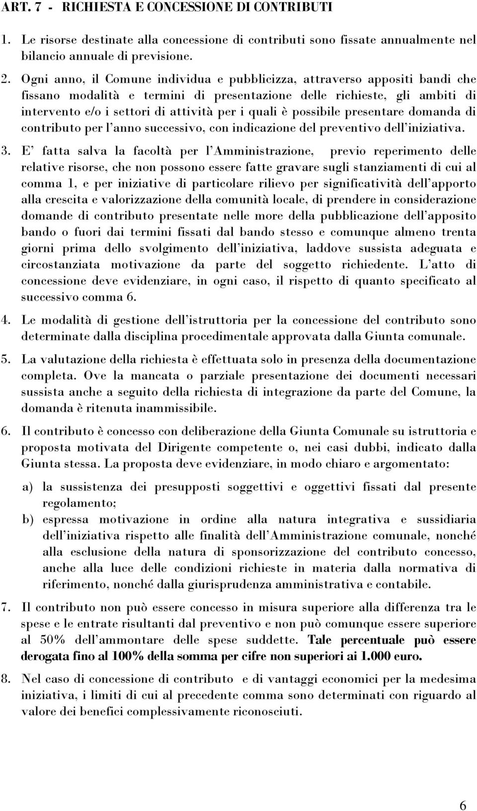 è possibile presentare domanda di contributo per l anno successivo, con indicazione del preventivo dell iniziativa. 3.