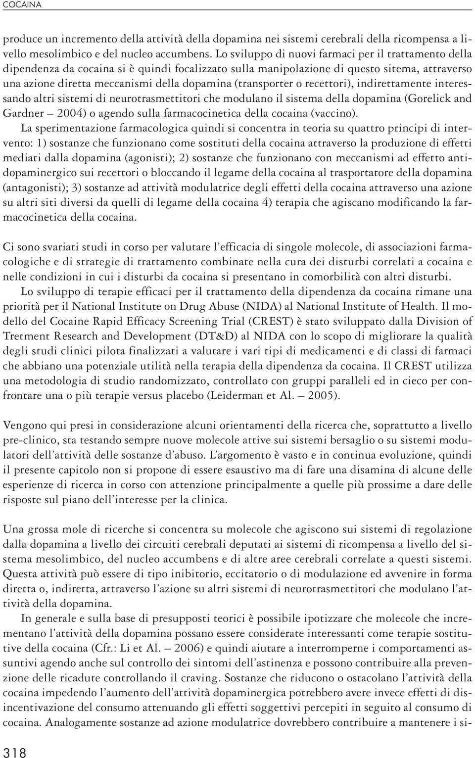 (transporter o recettori), indirettamente interessando altri sistemi di neurotrasmettitori che modulano il sistema della dopamina (Gorelick and Gardner 2004) o agendo sulla farmacocinetica della