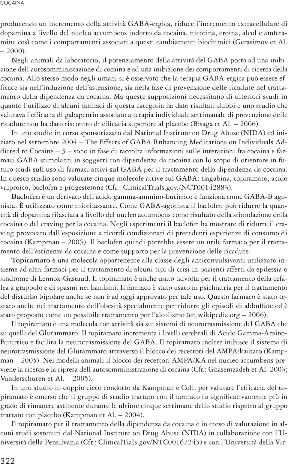 Negli animali da laboratorio, il potenziamento della attività del GABA porta ad una inibizione dell autosomministazione di cocaina e ad una inibizione dei comportamenti di ricerca della cocaina.