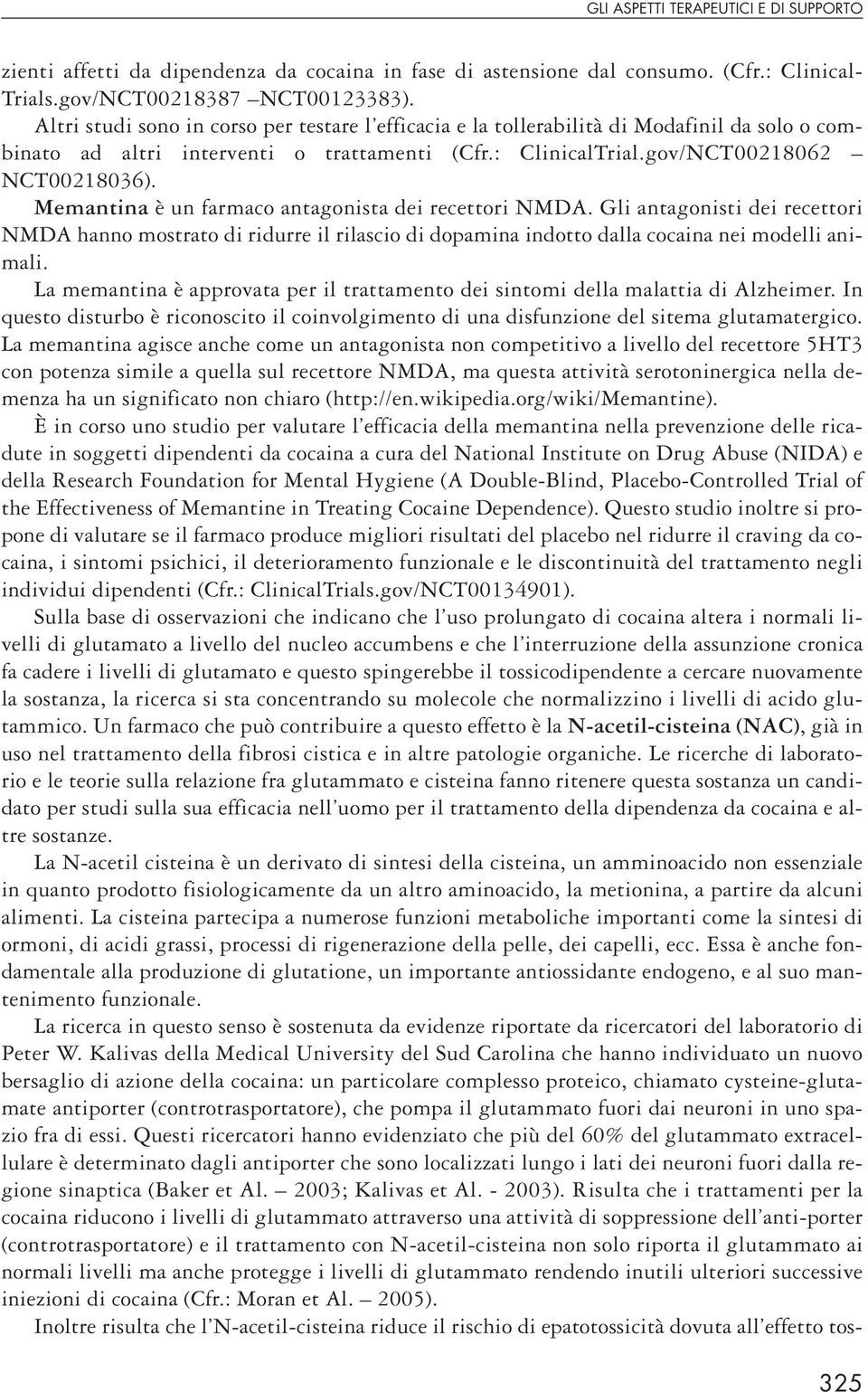 Memantina è un farmaco antagonista dei recettori NMDA. Gli antagonisti dei recettori NMDA hanno mostrato di ridurre il rilascio di dopamina indotto dalla cocaina nei modelli animali.