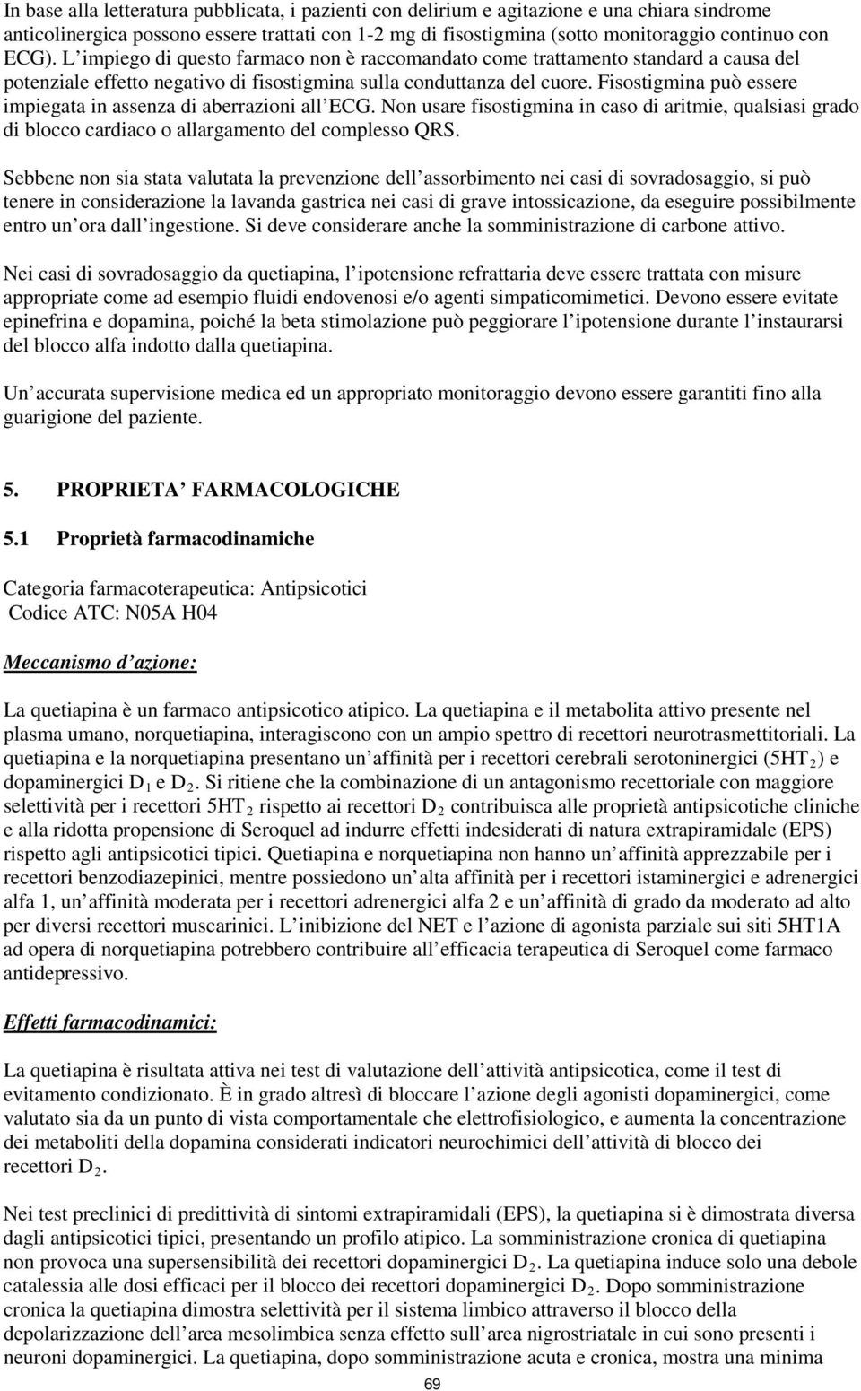 Fisostigmina può essere impiegata in assenza di aberrazioni all ECG. Non usare fisostigmina in caso di aritmie, qualsiasi grado di blocco cardiaco o allargamento del complesso QRS.