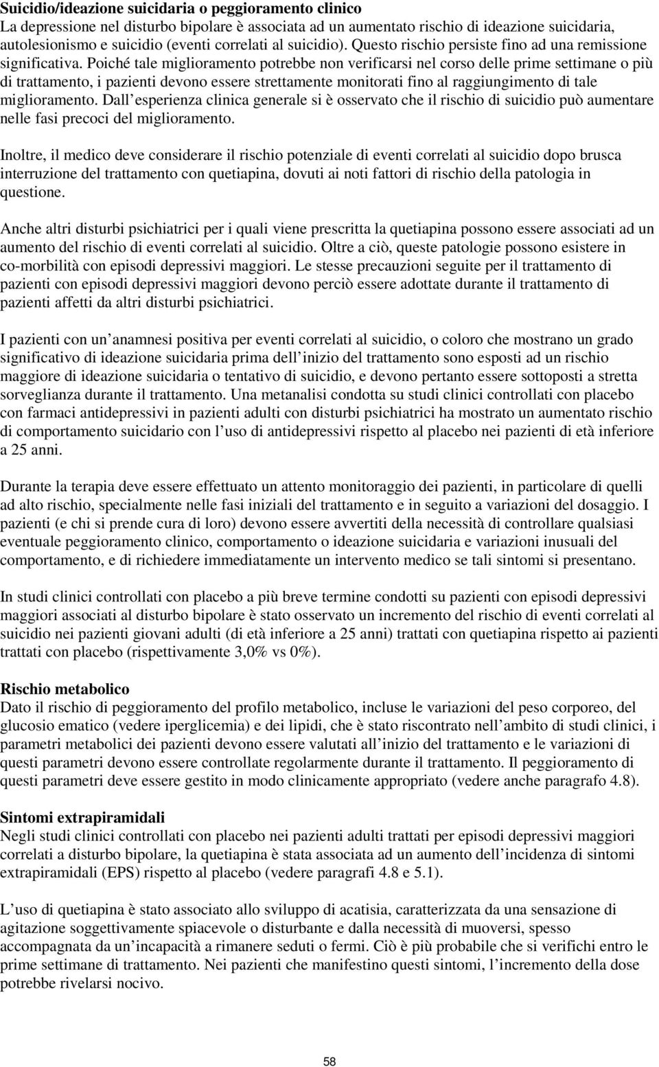 Poiché tale miglioramento potrebbe non verificarsi nel corso delle prime settimane o più di trattamento, i pazienti devono essere strettamente monitorati fino al raggiungimento di tale miglioramento.