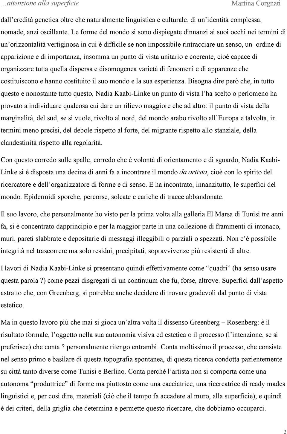 importanza, insomma un punto di vista unitario e coerente, cioè capace di organizzare tutta quella dispersa e disomogenea varietà di fenomeni e di apparenze che costituiscono e hanno costituito il