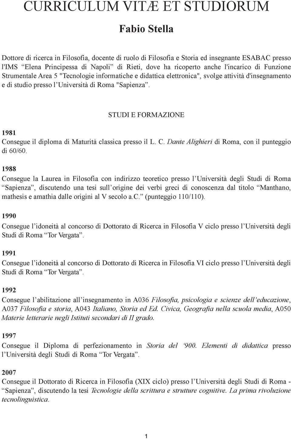 1981 STUDI E FORMAZIONE Consegue il diploma di Maturità classica presso il L. C. Dante Alighieri di Roma, con il punteggio di 60/60.