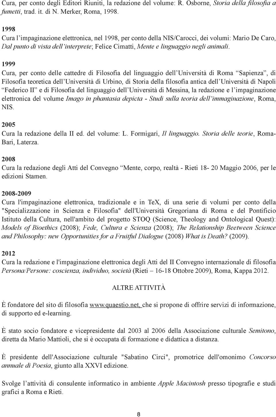 1999 Cura, per conto delle cattedre di Filosofia del linguaggio dell Università di Roma Sapienza, di Filosofia teoretica dell Università di Urbino, di Storia della filosofia antica dell Università di