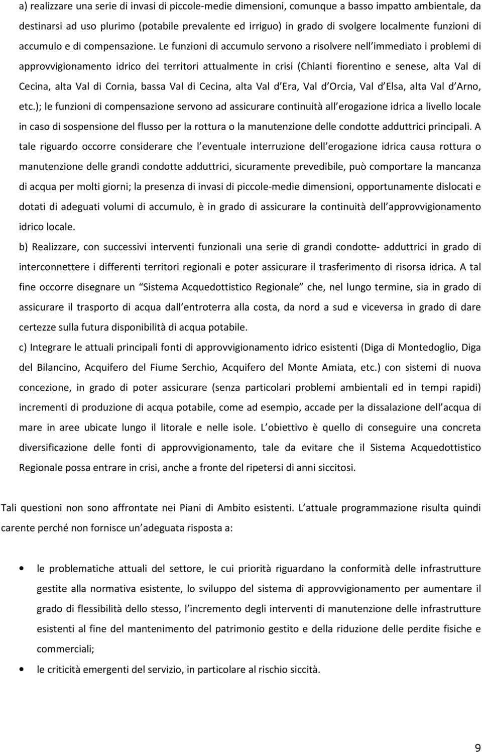 Le funzioni di accumulo servono a risolvere nell immediato i problemi di approvvigionamento idrico dei territori attualmente in crisi (Chianti fiorentino e senese, alta Val di Cecina, alta Val di