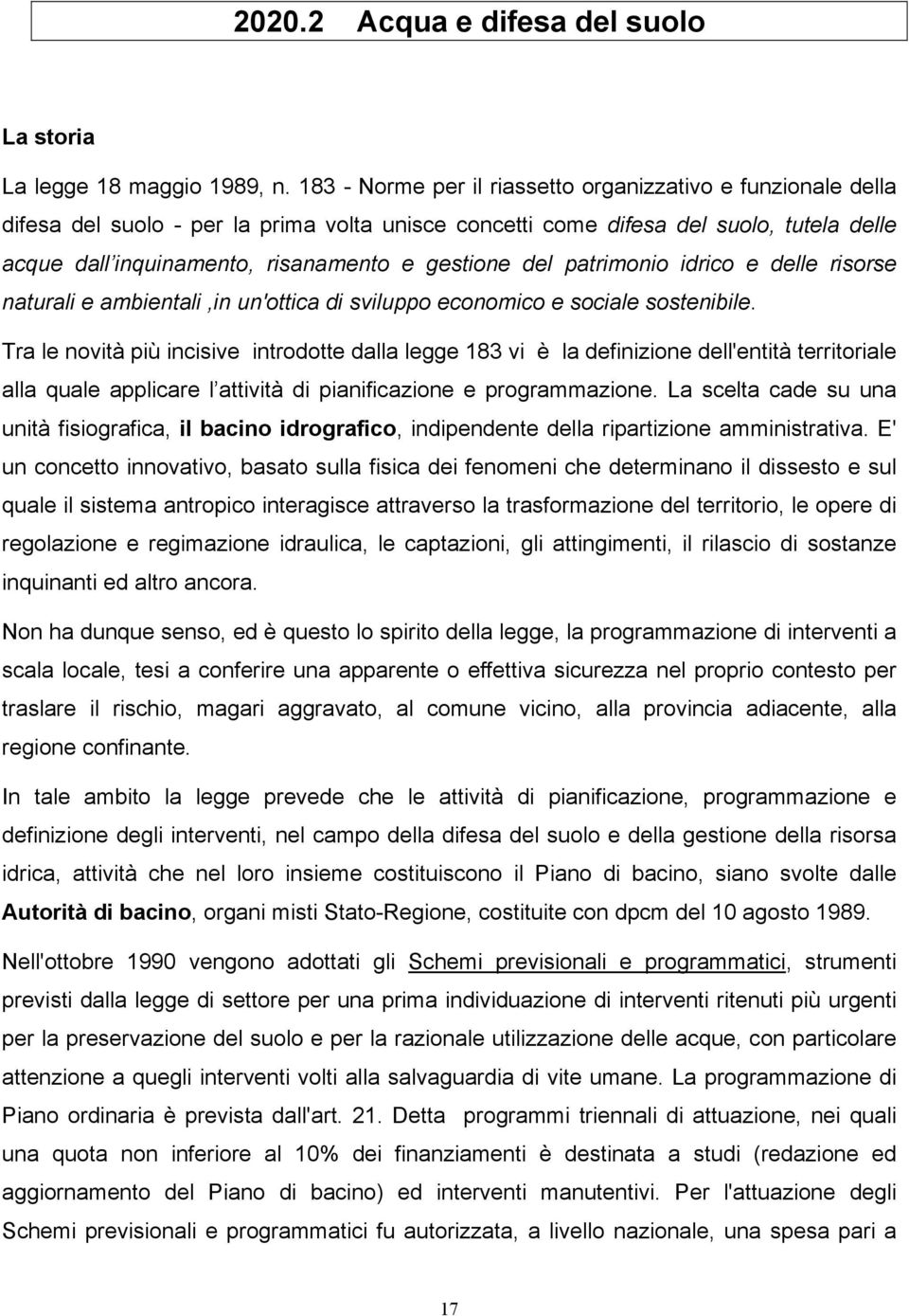 del patrimonio idrico e delle risorse naturali e ambientali,in un'ottica di sviluppo economico e sociale sostenibile.