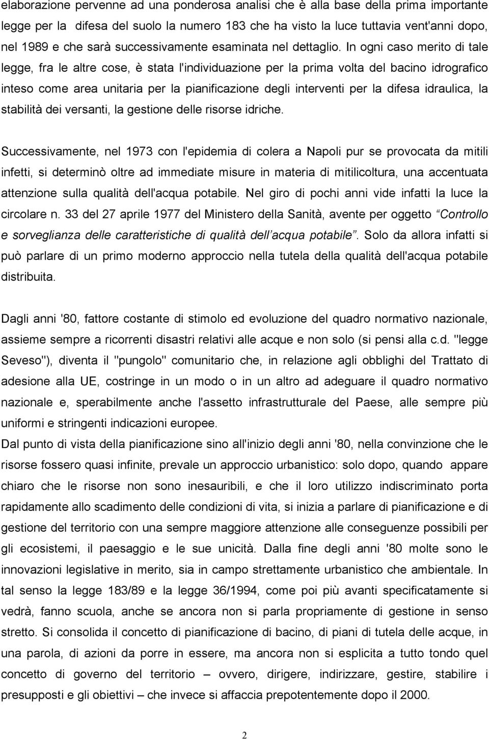 In ogni caso merito di tale legge, fra le altre cose, è stata l'individuazione per la prima volta del bacino idrografico inteso come area unitaria per la pianificazione degli interventi per la difesa