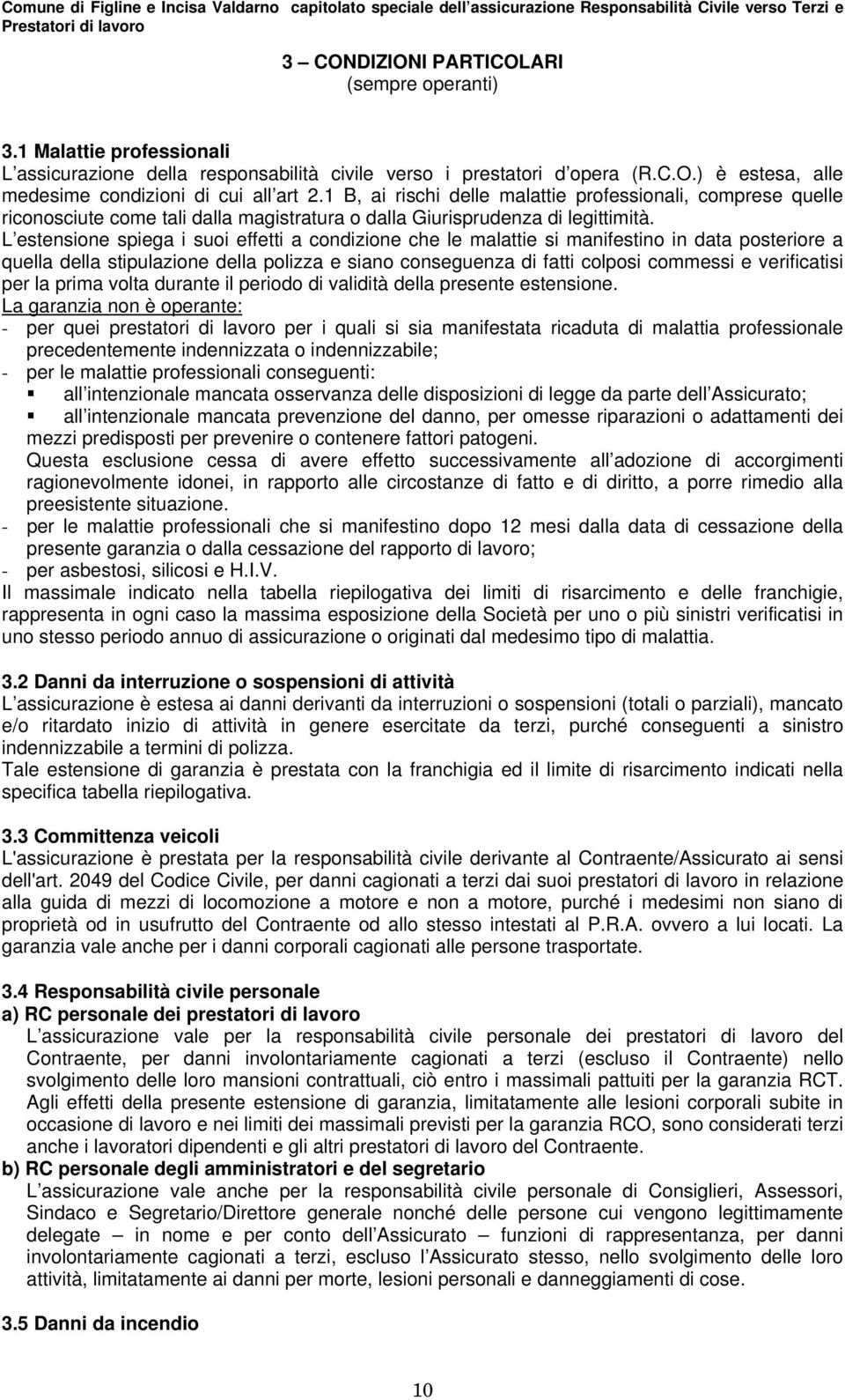 L estensione spiega i suoi effetti a condizione che le malattie si manifestino in data posteriore a quella della stipulazione della polizza e siano conseguenza di fatti colposi commessi e