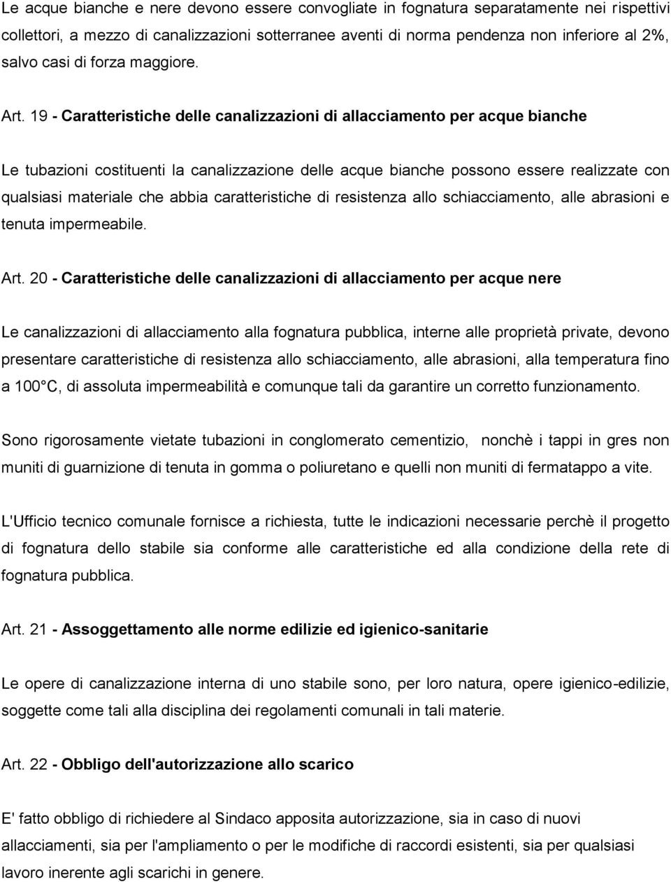 19 - Caratteristiche delle canalizzazioni di allacciamento per acque bianche Le tubazioni costituenti la canalizzazione delle acque bianche possono essere realizzate con qualsiasi materiale che abbia