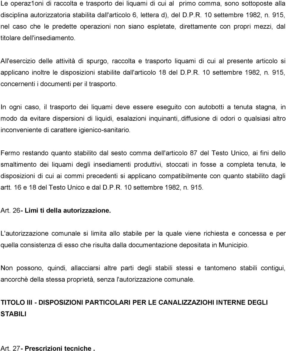 All'esercizio delle attività di spurgo, raccolta e trasporto liquami di cui al presente articolo si applicano inoltre le disposizioni stabilite dall'articolo 18 del D.P.R. 10 settembre 1982, n.