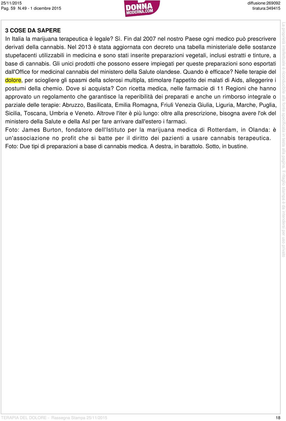 Nel 2013 è stata aggiornata con decreto una tabella ministeriale delle sostanze stupefacenti utilizzabili in medicina e sono stati inserite preparazioni vegetali, inclusi estratti e tinture, a base