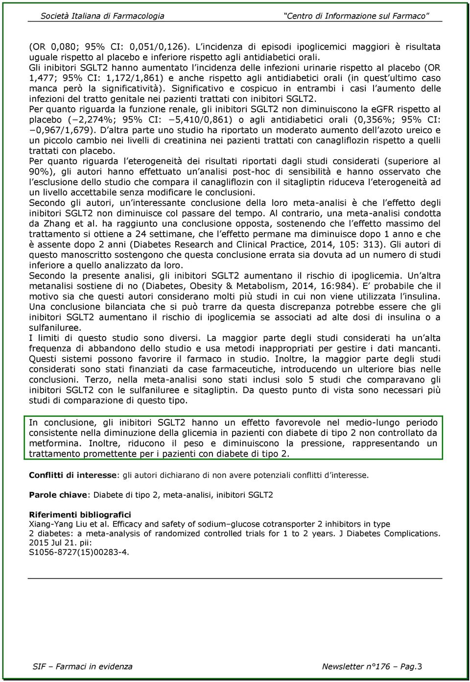 la significatività). Significativo e cospicuo in entrambi i casi l aumento delle infezioni del tratto genitale nei pazienti trattati con inibitori SGLT2.