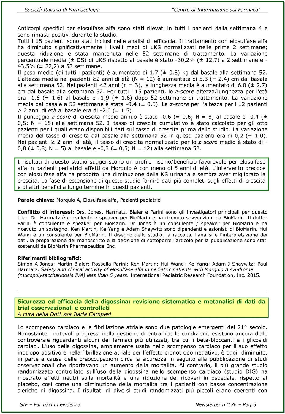 Il trattamento con elosulfase alfa ha diminuito significativamente i livelli medi di uks normalizzati nelle prime 2 settimane; questa riduzione è stata mantenuta nelle 52 settimane di trattamento.