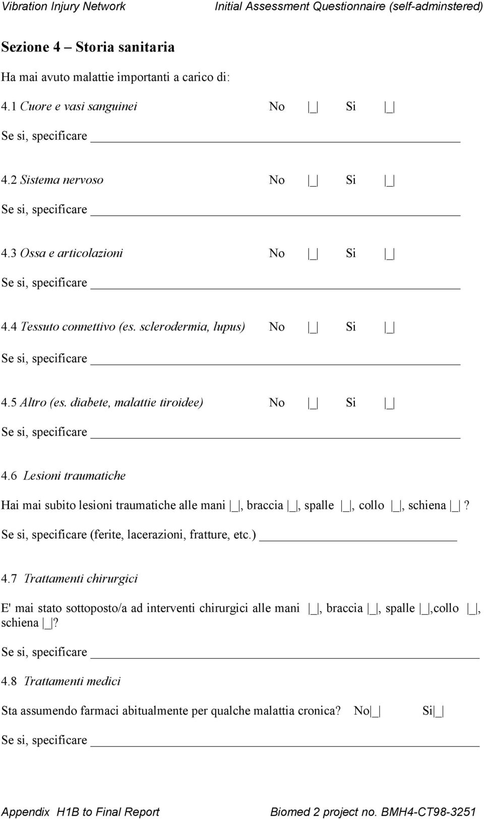 diabete, malattie tiroidee) No _ Si _ Se si, specificare 4.6 Lesioni traumatiche Hai mai subito lesioni traumatiche alle mani _, braccia _, spalle _, collo _, schiena _?