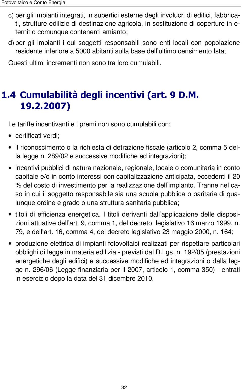 Questi ultimi incrementi non sono tra loro cumulabili. 1.4 Cumulabilità degli incentivi (art. 9 D.M. 19.2.
