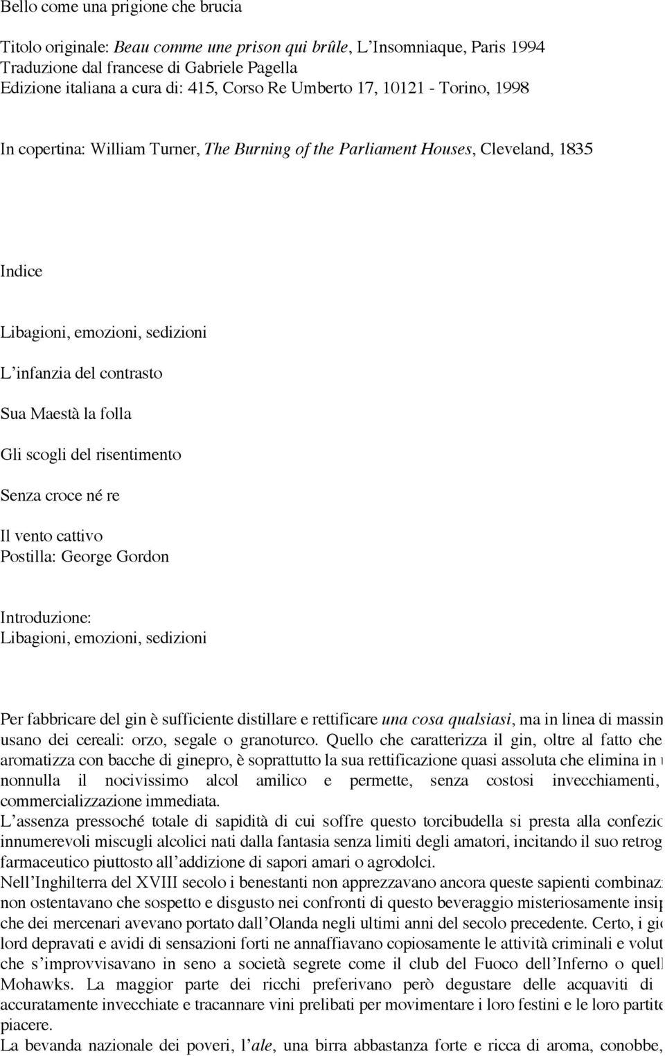 Gli scogli del risentimento Senza croce né re Il vento cattivo Postilla: George Gordon Introduzione: Libagioni, emozioni, sedizioni Per fabbricare del gin è sufficiente distillare e rettificare una