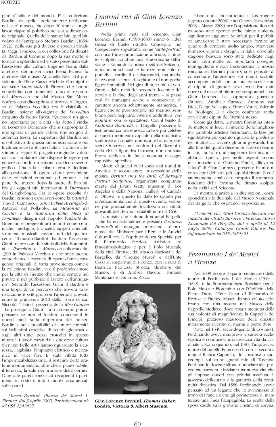 Oggi il museo, la cui collezione fu donata da Bardini al Comune dopo la sua morte, è tornato a splendere ed è stato presentato dall assessore alla cultura Eugenio Giani, dalla direttrice dei musei