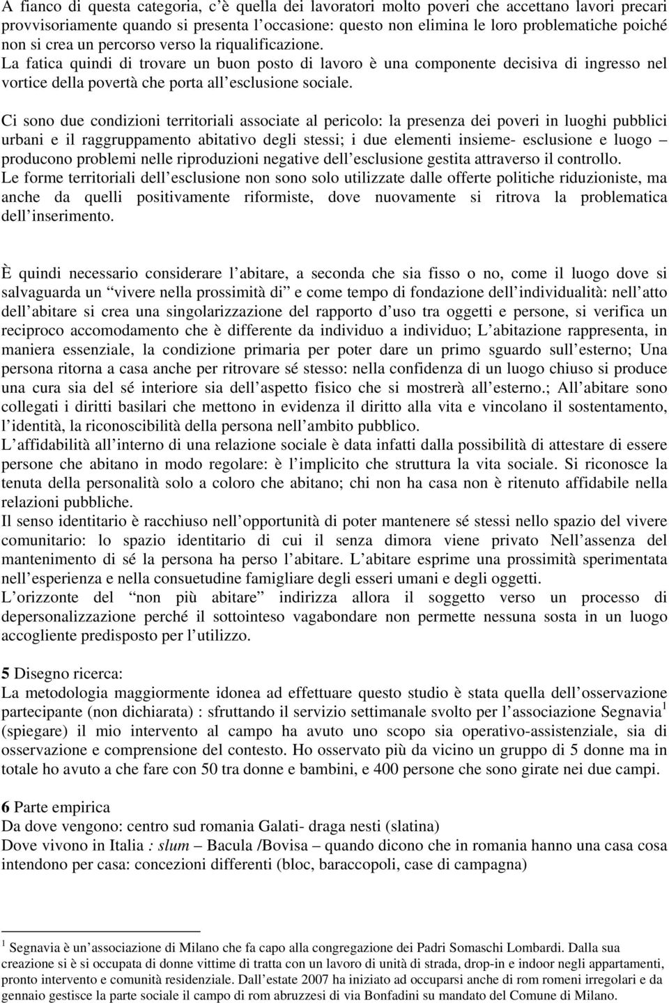 Ci sono due condizioni territoriali associate al pericolo: la presenza dei poveri in luoghi pubblici urbani e il raggruppamento abitativo degli stessi; i due elementi insieme- esclusione e luogo