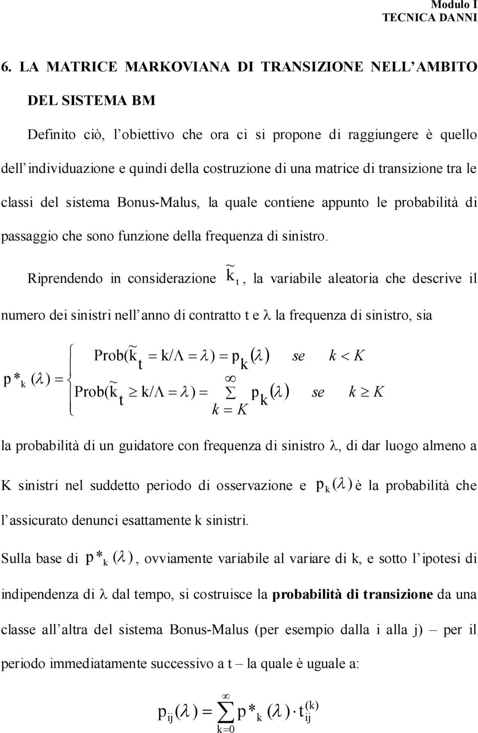 Rprendendo n consderazone ~ t, la varable aleatora ce descrve l numero de snstr nell anno d contratto t e la frequenza d snstro, sa p* ( ~ rob( / p t ~ rob( / t K p se se K K la probabltà d un