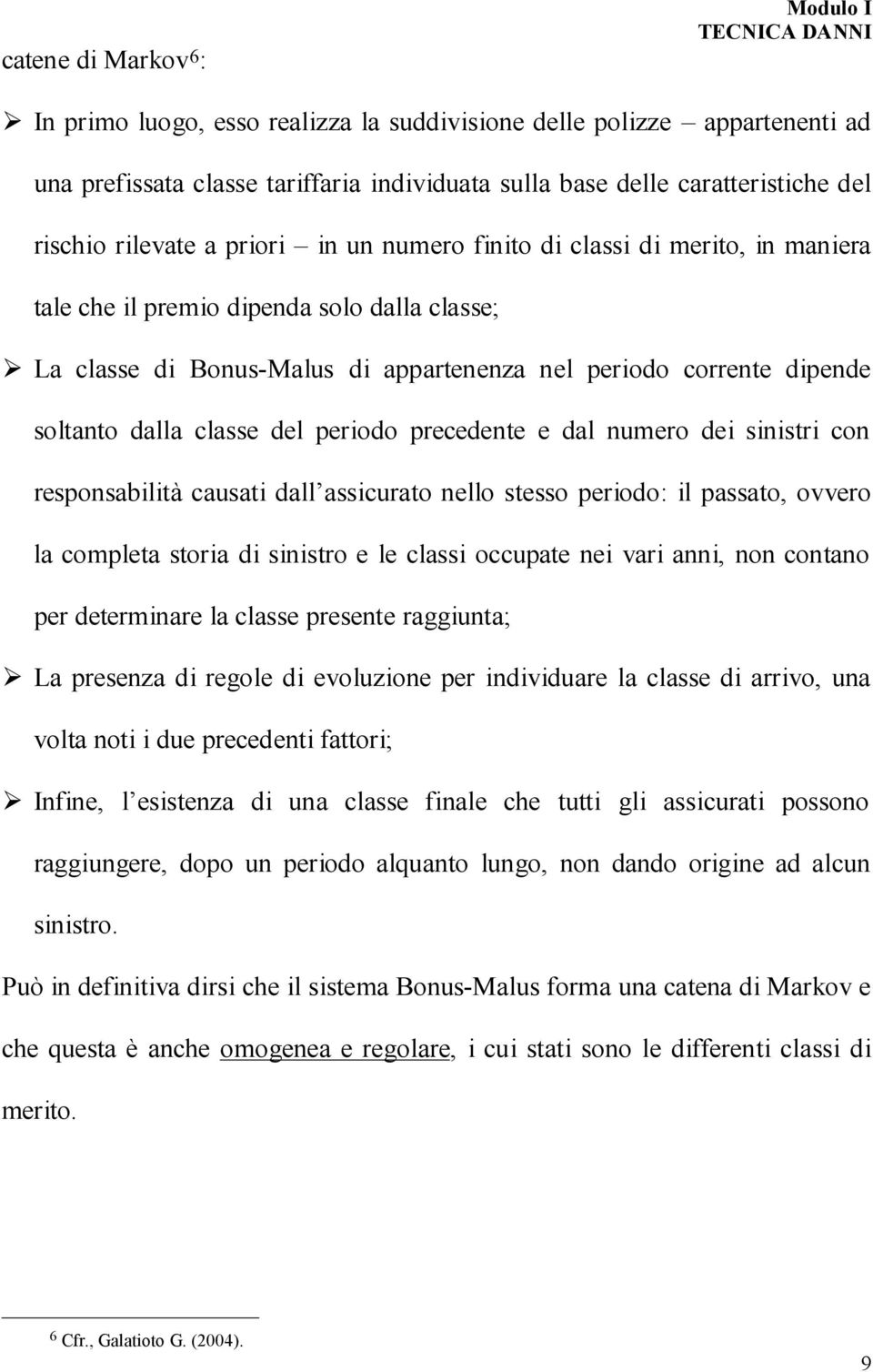 numero de snstr con responsabltà causat dall asscurato nello stesso perodo: l passato, ovvero la completa stora d snstro e le class occupate ne var ann, non contano per determnare la classe presente