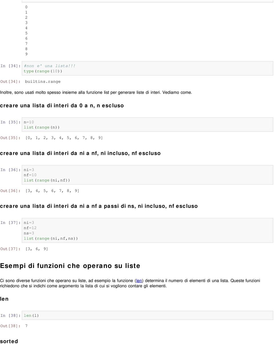list(range(ni,nf)) Out[36]: [3, 4, 5, 6, 7, 8, 9] creare una lista di interi da ni a nf a passi di ns, ni incluso, nf escluso In [37]: ni=3 nf=12 ns=3 list(range(ni,nf,ns)) Out[37]: [3, 6, 9] Esempi