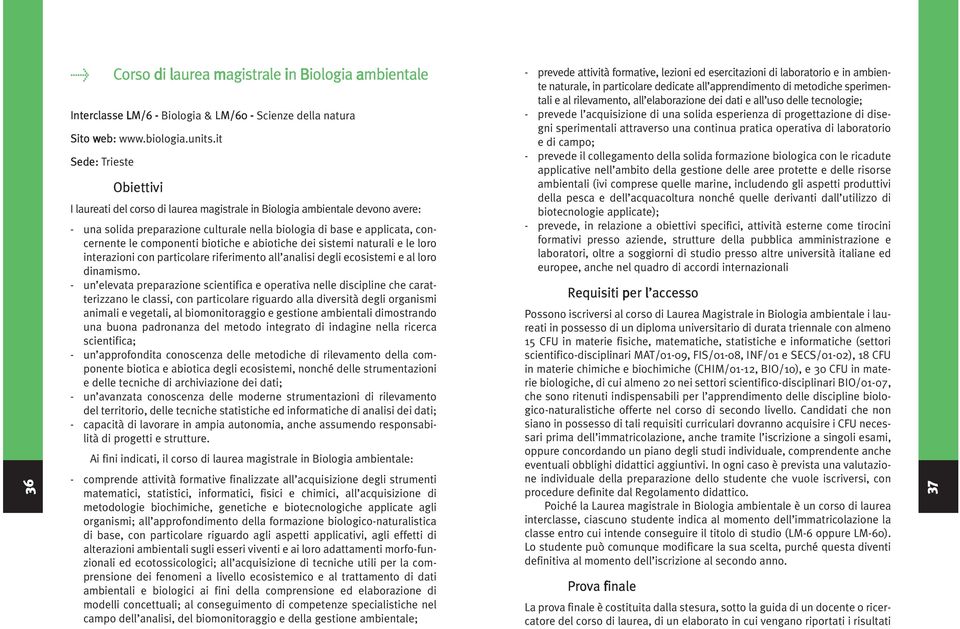 componenti biotiche e abiotiche dei sistemi naturali e le loro interazioni con particolare riferimento all analisi degli ecosistemi e al loro dinamismo.